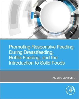 Promoting Responsive Feeding During Breastfeeding, Bottle-Feeding, and the Introduction to Solid Foods - Alison Ventura