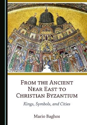 From the Ancient Near East to Christian Byzantium - Mario Baghos