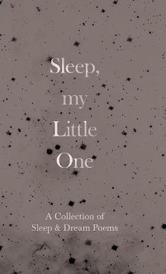 Sleep, My Little One - A Collection of Sleep & Dream Poems -  Various