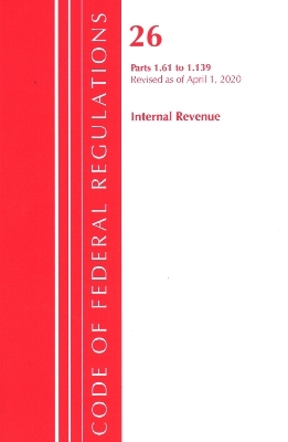 Code of Federal Regulations, Title 26 Internal Revenue 1.61-1.139, Revised as of April 1, 2020 -  Office of The Federal Register (U.S.)