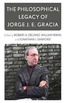 The Philosophical Legacy of Jorge J. E. Gracia - 