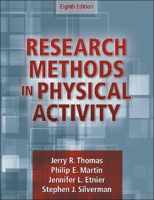 Research Methods in Physical Activity - Jerry R. Thomas, Philip Martin, Jennifer L. Etnier, Stephen J. Silverman