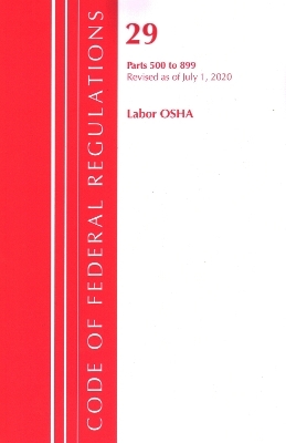 Code of Federal Regulations, Title 29 Labor/OSHA 500-899, Revised as of July 1, 2020 -  Office of The Federal Register (U.S.)