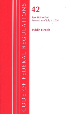 Code of Federal Regulations, Title 42 Public Health 482-End, Revised as of October 1, 2020 -  Office of The Federal Register (U.S.)