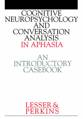 Cognitive Neuropsychology and and Conversion Analysis in Aphasia - An Introductory Casebook - Ruth Lesser, Lisa Perkins