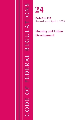 Code of Federal Regulations, Title 24 Housing and Urban Development 0-199, Revised as of April 1, 2020 -  Office of The Federal Register (U.S.)