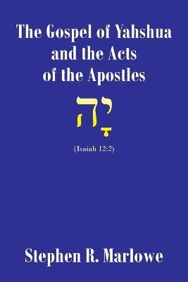 The Gospel of Yahshua and the Acts of the Apostles - Stephen R Marlowe
