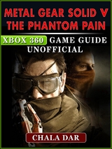 Metal Gear Solid V The Phantom Pain Xbox 360 Game Guide Unofficial -  Chala Dar