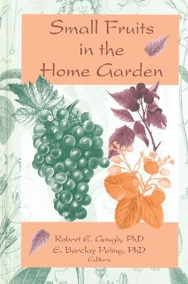Small Fruits in the Home Garden - Robert E Gough, Edward Barclay Poling