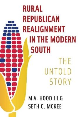 Rural Republican Realignment in the Modern South - M.V. Hood III, Seth C. McKee