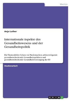 Internationale Aspekte des Gesundheitswesens und der Gesundheitspolitik - Anja Luther