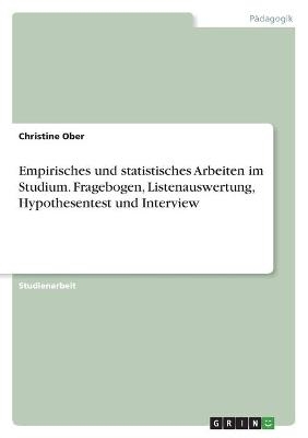 Empirisches und statistisches Arbeiten im Studium. Fragebogen, Listenauswertung, Hypothesentest und Interview - Christine Ober