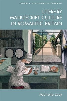 Literary Manuscript Culture in Romantic Britain - Michelle Levy