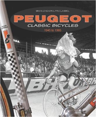 Peugeot Classic Bicycles 1945 to 1985 - Brian Long, Philippe Claverol