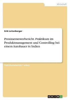 Praxissemesterbericht. Praktikum im Produktmanagement und Controlling bei einem Autobauer in Indien - Erik Leitenberger