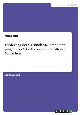 FÃ¶rderung der Gesundheitskompetenz junger, von Arbeitslosigkeit betroffener Menschen - Nora Feder