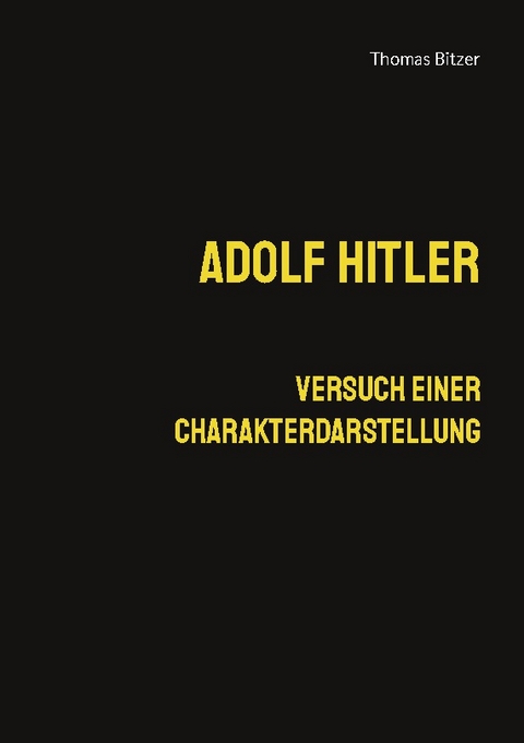 Adolf Hitler, Versuch einer Charakterdarstellung - Thomas Bitzer