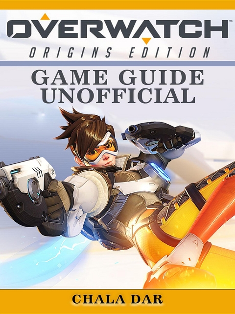 Overwatch Origins Edition Game Guide Unofficial -  Chala Dar