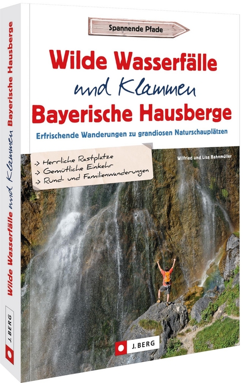 Wilde Wasserfälle und Klammen in den Bayerischen Hausbergen - Wilfried und Lisa Bahnmüller