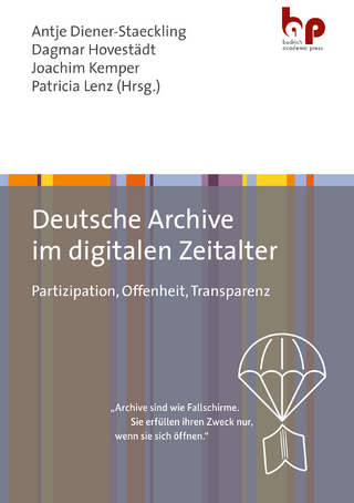 Deutsche Archive im digitalen Zeitalter - Antje Diener-Staeckling; Dagmar Hovestädt; Joachim Kemper; Patricia Lenz