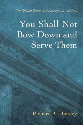 You Shall Not Bow Down and Serve Them - Richard A Horsley