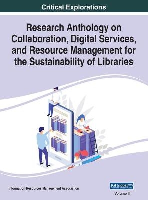 Research Anthology on Collaboration, Digital Services, and Resource Management for the Sustainability of Libraries, VOL 2 - 