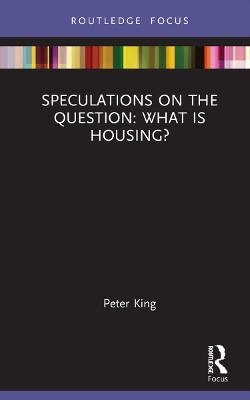 Speculations on the Question: What Is Housing? - Peter King