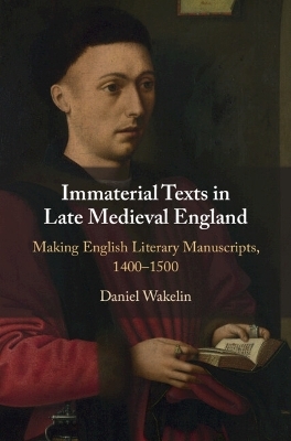 Immaterial Texts in Late Medieval England - Daniel Wakelin