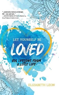 Let Yourself Be Loved - Elizabeth Leon