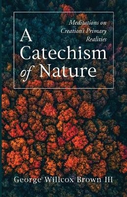 A Catechism of Nature - George Willcox Brown  III