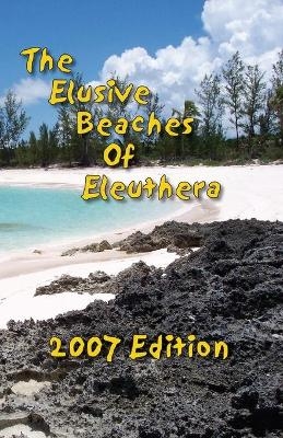 The Elusive Beaches Of Eleuthera 2007 Edition - Vicky Wells, Geoff Wells
