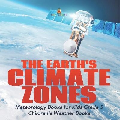 The Earth's Climate Zones Meteorology Books for Kids Grade 5 Children's Weather Books -  Baby Professor