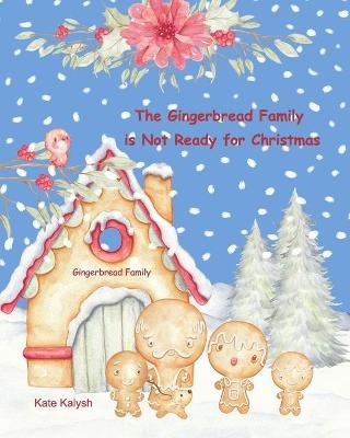 The Gingerbread Family is Not Ready for Christmas - Kate Kalysh