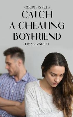 Couple Issues - Catch a Cheating Boyfriend - Leonor Collins