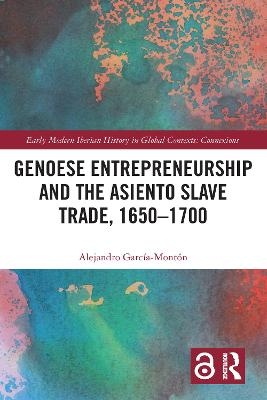 Genoese Entrepreneurship and the Asiento Slave Trade, 1650–1700 - Alejandro García-Montón