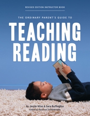 The Ordinary Parent's Guide to Teaching Reading, Revised Edition Instructor Book - Jessie Wise, Sara Buffington