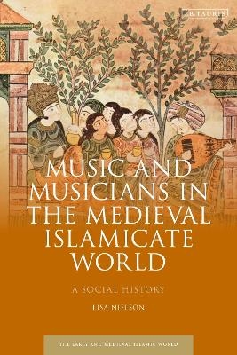 Music and Musicians in the Medieval Islamicate World - Lisa Nielson