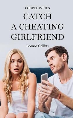 Couple Issues - Catch a Cheating Girlfriend - Leonor Collins