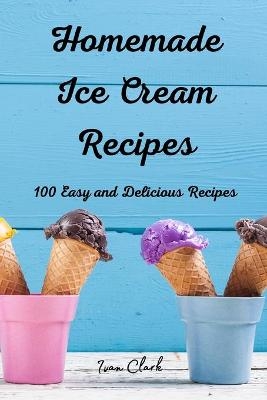 Homemade Ice Cream Recipes -  Ivan Clark