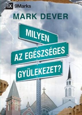Milyen az egészséges gyülekezet? (What Is a Healthy Church?) (Hungarian) - Mark Dever