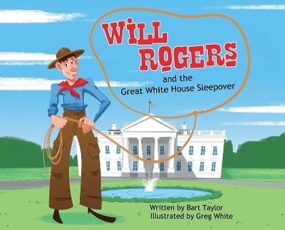 Will Rogers and the Great White House Sleepover - Bart Taylor