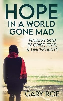 Hope in a World Gone Mad - Gary Roe