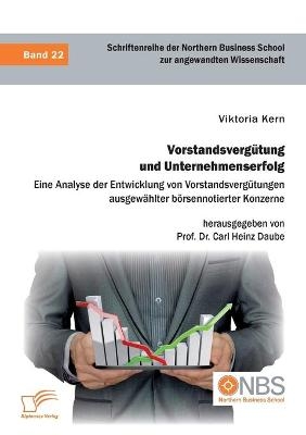 Vorstandsvergütung und Unternehmenserfolg. Eine Analyse der Entwicklung von Vorstandsvergütungen ausgewählter börsennotierter Konzerne - Viktoria Kern