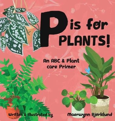 P is for Plants! An ABC & Plant Care Primer - Maerwynn Bjorklund