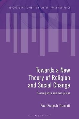 Towards a New Theory of Religion and Social Change - Paul-Francois Tremlett