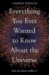 Everything You Ever Wanted to Know About the Universe - Newsam, Professor Andrew