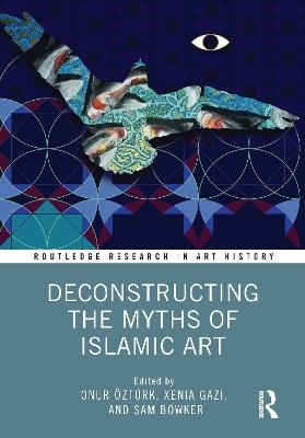 Deconstructing the Myths of Islamic Art - 