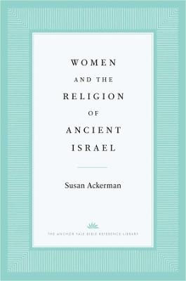 Women and the Religion of Ancient Israel - Susan Ackerman