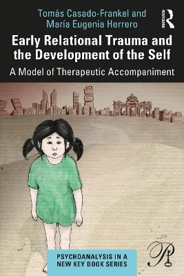 Early Relational Trauma and the Development of the Self - Tomás Casado-Frankel, María Eugenia Herrero