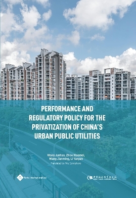 Performance and Regulatory Policy for the Privatization of China's Urban Public Utilities - Junhao Wang, Xiaomei Zhou, Jianming Wang, Yunyan Li